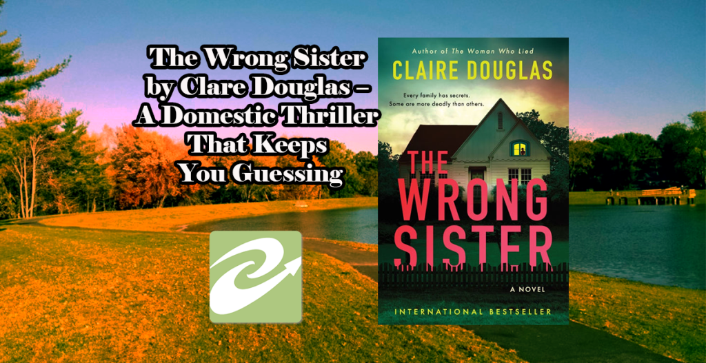The Wrong Sister by Clare Douglas – A Domestic Thriller That Keeps You&nbsp;Guessing